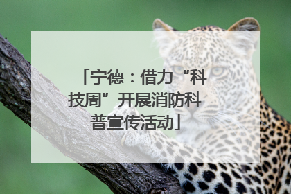 宁德：借力“科技周”开展消防科普宣传活动