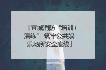 宜城消防“培训+演练” 筑牢公共娱乐场所安全底线