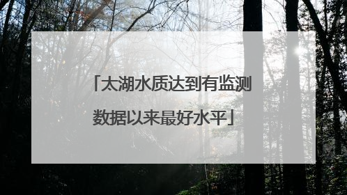 太湖水质达到有监测数据以来最好水平