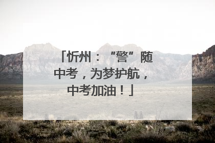 忻州：“警”随中考，为梦护航，中考加油！