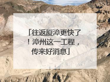 往返厦漳更快了！漳州这一工程，传来好消息