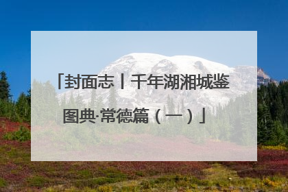 封面志丨千年湖湘城鉴图典·常德篇（一）