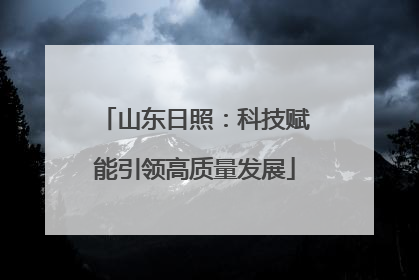山东日照：科技赋能引领高质量发展
