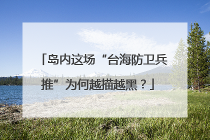 岛内这场“台海防卫兵推”为何越描越黑？