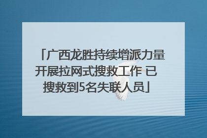 广西龙胜持续增派力量开展拉网式搜救工作 已搜救到5名失联人员