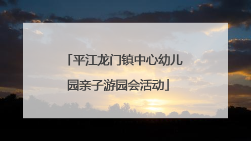 平江龙门镇中心幼儿园亲子游园会活动