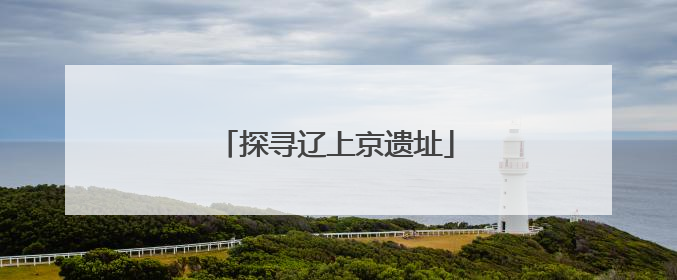 探寻辽上京遗址