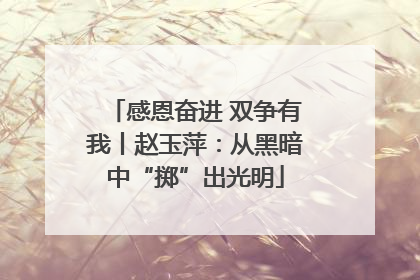 感恩奋进 双争有我丨赵玉萍：从黑暗中“掷”出光明