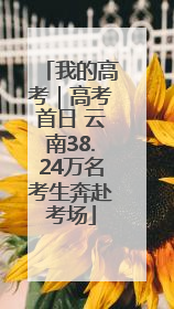我的高考｜高考首日 云南38.24万名考生奔赴考场