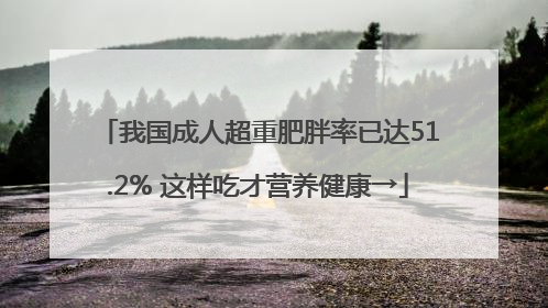 我国成人超重肥胖率已达51.2% 这样吃才营养健康→
