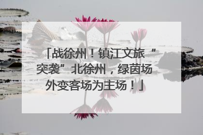 战徐州！镇江文旅“突袭”北徐州，绿茵场外变客场为主场！
