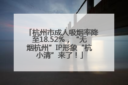 杭州市成人吸烟率降至18.52%，“无烟杭州”IP形象“杭小清”来了！