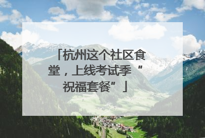 杭州这个社区食堂，上线考试季“祝福套餐”