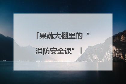 果蔬大棚里的“消防安全课”