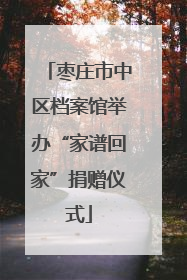 枣庄市中区档案馆举办“家谱回家”捐赠仪式