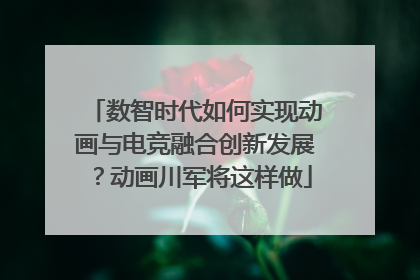 数智时代如何实现动画与电竞融合创新发展？动画川军将这样做