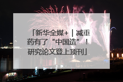 新华全媒+｜减重药有了“中国造”！研究论文登上顶刊