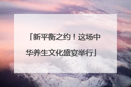 新平衡之约！这场中华养生文化盛宴举行