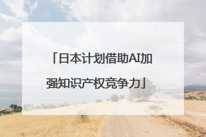 日本计划借助AI加强知识产权竞争力