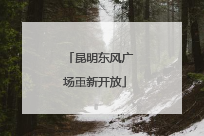 昆明东风广场重新开放