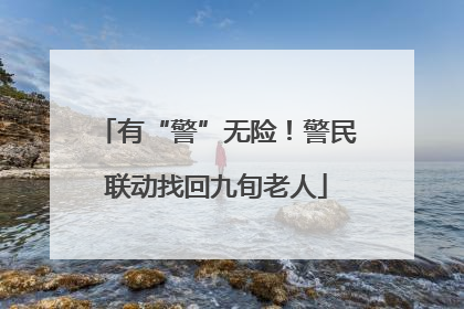 有“警”无险！警民联动找回九旬老人