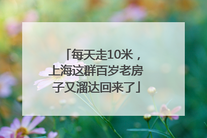 每天走10米，上海这群百岁老房子又溜达回来了