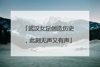 武汉女足创造历史，此刻无声又有声
