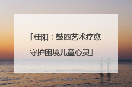桂阳：鼓圈艺术疗愈守护困境儿童心灵