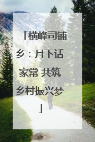 横峰司铺乡：月下话家常 共筑乡村振兴梦