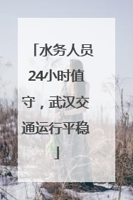 水务人员24小时值守，武汉交通运行平稳