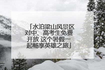 水泊梁山风景区对中、高考生免费开放 这个暑假一起畅享英雄之旅