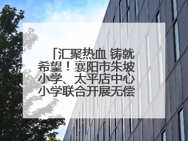 汇聚热血 铸就希望！襄阳市朱坡小学、太平店中心小学联合开展无偿献血活动
