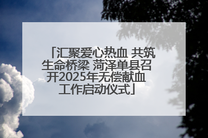 汇聚爱心热血 共筑生命桥梁 菏泽单县召开2025年无偿献血工作启动仪式