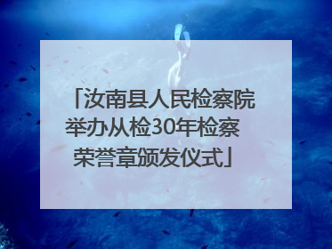 汝南县人民检察院举办从检30年检察荣誉章颁发仪式