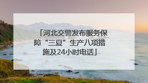 河北交警发布服务保障“三夏”生产八项措施及24小时电话