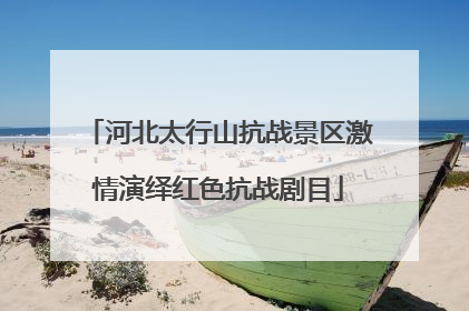 河北太行山抗战景区激情演绎红色抗战剧目