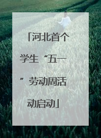 河北首个学生“五一”劳动周活动启动
