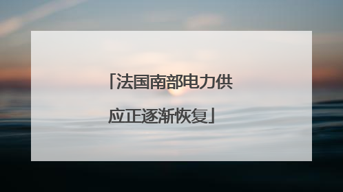 法国南部电力供应正逐渐恢复