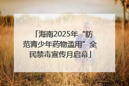海南2025年“防范青少年药物滥用”全民禁毒宣传月启幕