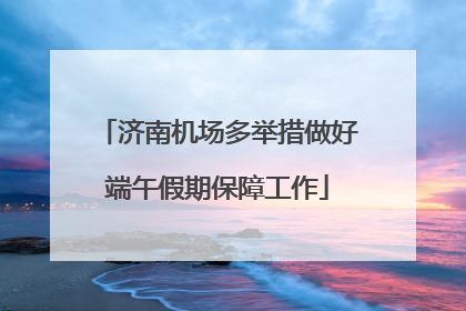济南机场多举措做好端午假期保障工作