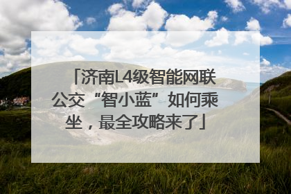 济南L4级智能网联公交“智小蓝”如何乘坐，最全攻略来了