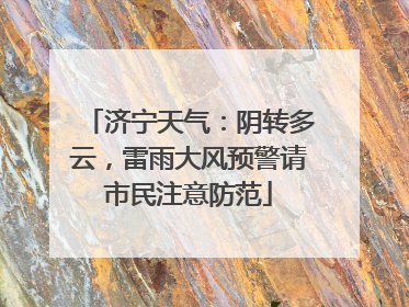 济宁天气：阴转多云，雷雨大风预警请市民注意防范