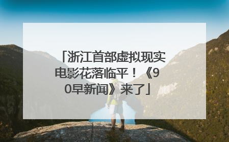 浙江首部虚拟现实电影花落临平！《90早新闻》来了