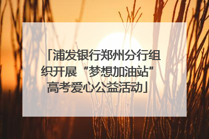 浦发银行郑州分行组织开展“梦想加油站”高考爱心公益活动