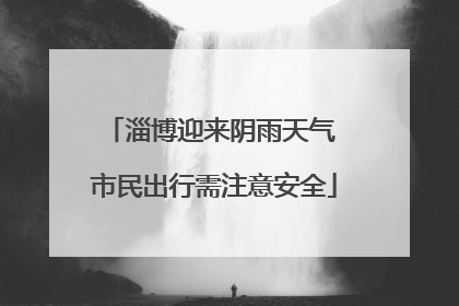淄博迎来阴雨天气 市民出行需注意安全