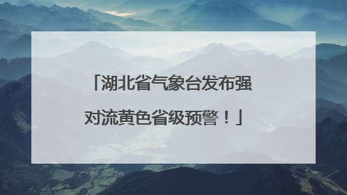 湖北省气象台发布强对流黄色省级预警！