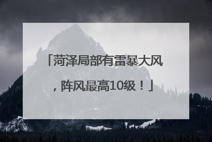 菏泽局部有雷暴大风，阵风最高10级！