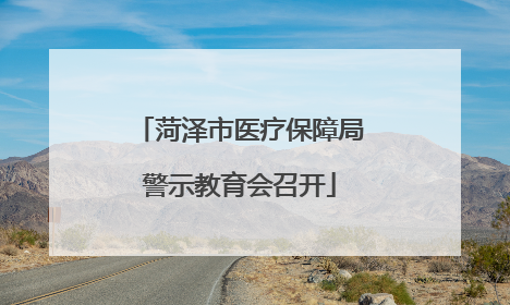 菏泽市医疗保障局警示教育会召开