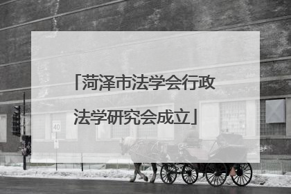 菏泽市法学会行政法学研究会成立