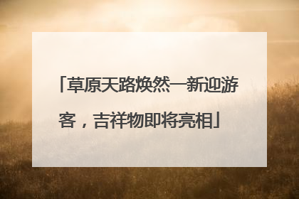 草原天路焕然一新迎游客，吉祥物即将亮相